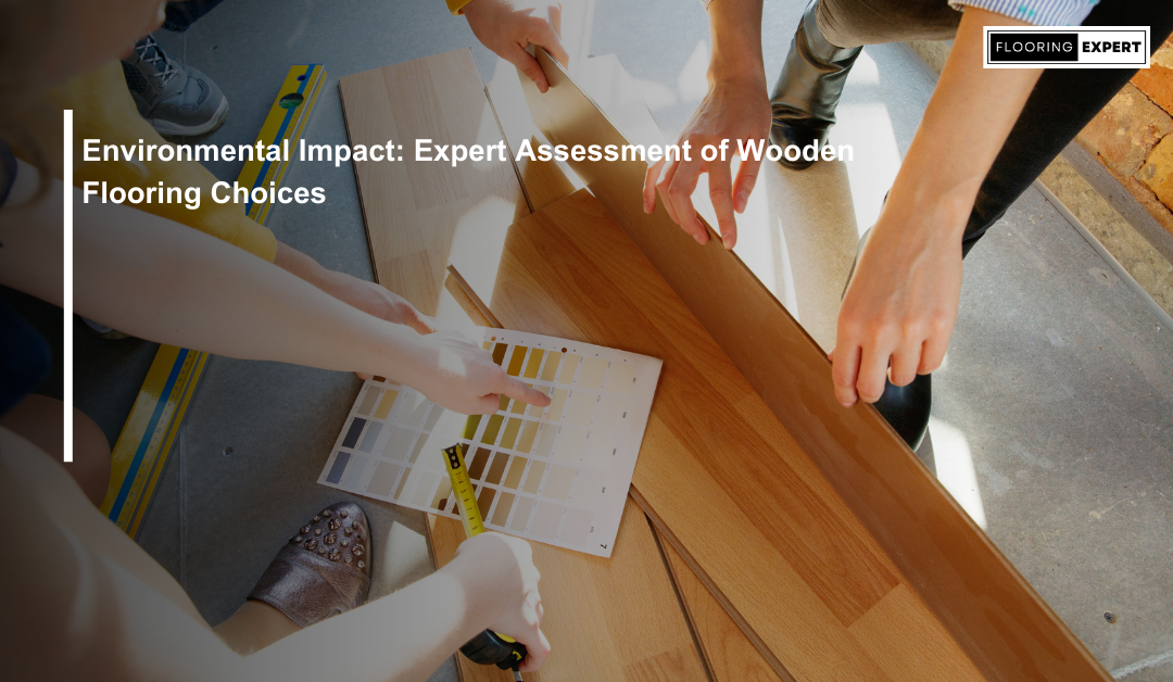 Environmental Impact: Expert Assessment of Wooden Flooring Choices