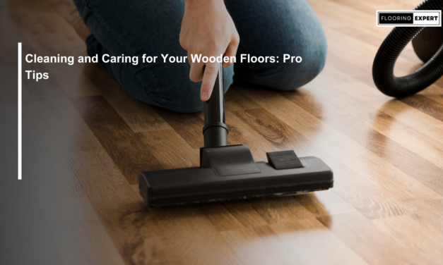 Cleaning and Caring for Your Wooden Floors: Pro Tips