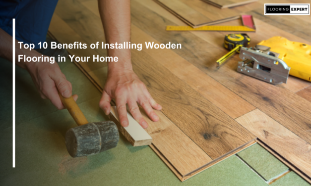 Top 10 Benefits of Installing Wooden Flooring in Your Home